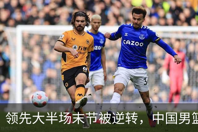 领先大半场末节被逆转，中国男篮长沙热身赛收获一胜一负